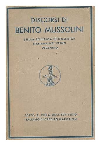 MUSSOLINI, BENITO (1883-1945) - Discorsi Di Benito Mussolini Sulla Politica, Economica Italiana Nel' Primo Decennio / Edito a Cura Dell' Istituto Italiano Di Credito Marritimo