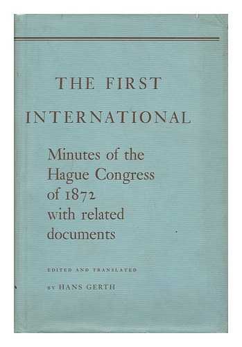 INTERNATIONAL WORKINGMEN'S ASSOCIATION. CONGRESS (5TH : 1872 : HAGUE, NETHERLANDS). GERTH, HANS HEINRICH (1908-1979) - The First International : Minutes of the Hague Congress of 1872, with Related Documents / Edited and Translated by Hans Gerth