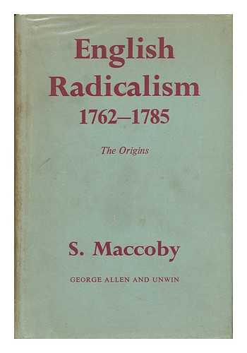 MACCOBY, SIMON - English Radicalism / S. MacCoby. 1762-1785, the Origins