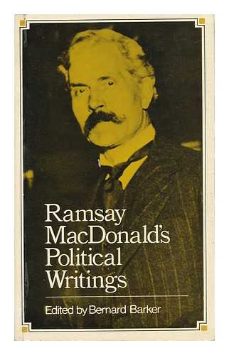 MACDONALD, JAMES RAMSAY (1866-1937). BERNARD BARKER (ED. ) - Ramsay MacDonald's Political Writings; Edited and with an Introduction by Bernard Barker