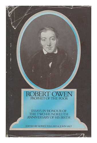 POLLARD, SIDNEY. JOHN SALT (EDS. ) - Robert Owen, Prophet of the Poor: Essays in Honour of the Two Hundredth Anniversary of His Birth; Edited by Sidney Pollard and John Salt; with an Introduction by Sidney Pollard