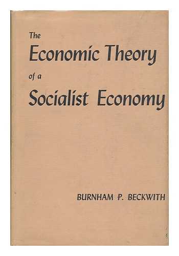 BECKWITH, BURNHAM PUTNAM (1904-) - The Economic Theory of a Socialist Economy