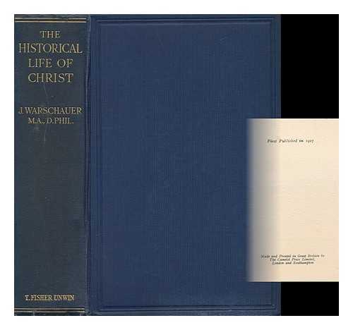 WARSCHAUER, JOSEPH (B. 1869) - The Historical Life of Christ, by J. Warschauer, with a Preface by F. C. Burkitt