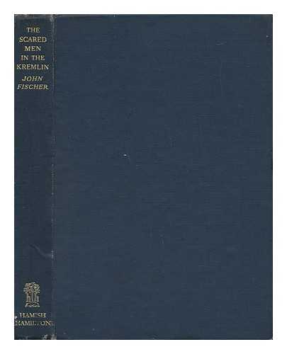 FISCHER, JOHN (1910-) - The Scared Men in the Kremlin
