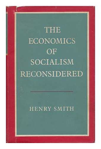 SMITH, HENRY - The Economics of Socialism Reconsidered