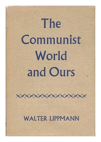 LIPPMANN, WALTER (1889-1974) - The Communist World and Ours