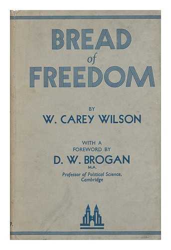 WILSON, W. CAREY - Bread of Freedom. with a Foreword by D. W. Brogan