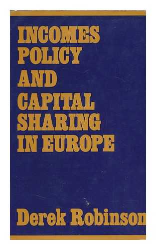 ROBINSON, DEREK - Incomes Policy and Capital Sharing in Europe / Derek Robinson