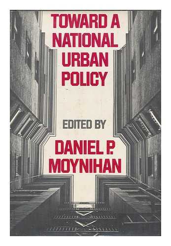MOYNIHAN, DANIEL PATRICK (1927-2003)  (ED. ) - Toward a National Urban Policy / Edited by Daniel P. Moynihan
