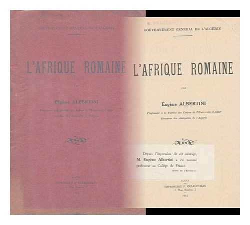 ALBERTINI, EUGENE (1880-1941) - Gouvernement General De L'Algerie : L'Afrique Romaine / Par Eugene Albertini