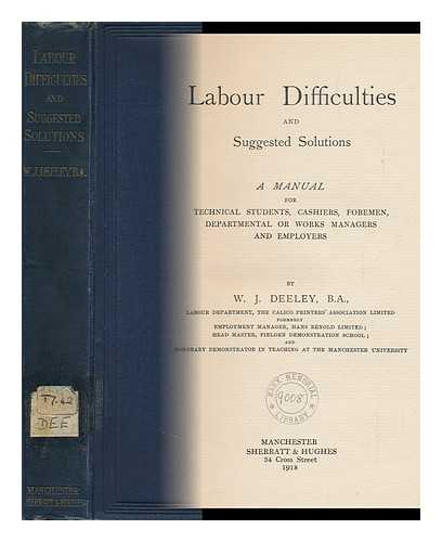 DEELEY, WILLIAM JOSEPH - Labour Difficulties and Suggested Solutions : a Manual for Technical Students, Cashiers, Foremen, Departmental or Works Managers and Employers