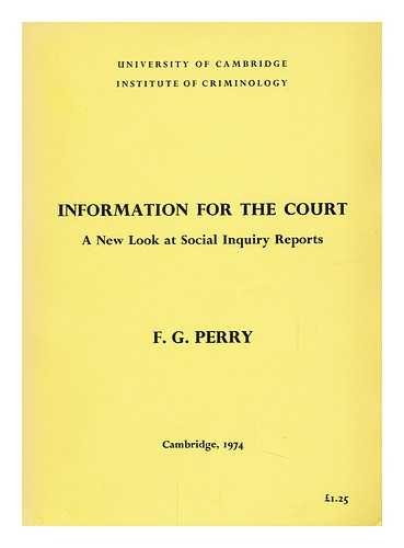 PERRY, FREDERICK GEORGE - Information for the Court : a New Look At Social Inquiry Reports / F. G. Perry