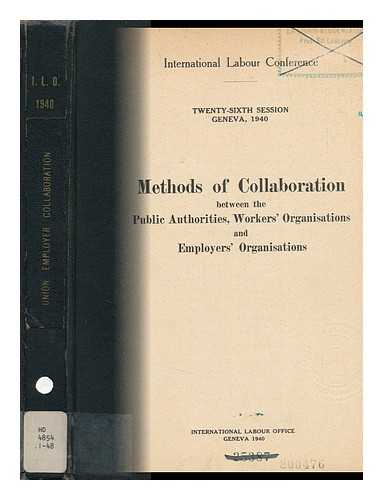 INTERNATIONAL LABOUR OFFICE. INTERNATIONAL LABOR CONFERENCE (26TH : 1940 : GENEVA) - Methods of Collaboration between the Public Authorities Workers' Organisations and Employers' Organisations