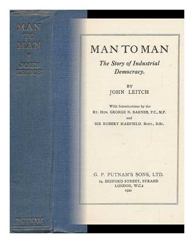 LEITCH, JOHN (1868-) - Man to Man : the Story of Industrial Democracy