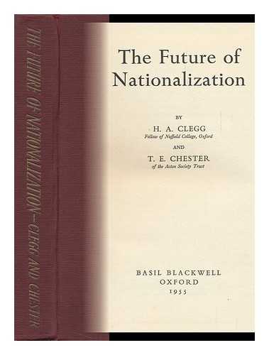 CLEGG, HUGH ARMSTRONG. CHESTER, THEODORE EDWARD - The Future of Nationalization