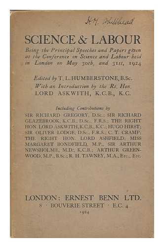 CONFERENCE ON SCIENCE AND LABOUR (1924). HUMBERSTONE, THOMAS LLOYD, ED. - Science and Labour : Being the Principal Addresses At the Conference...held in London on 30th and 31st May 1924 / Edited by Thomas Lloyd Humberstone ; with a Preface by Lord Askwith