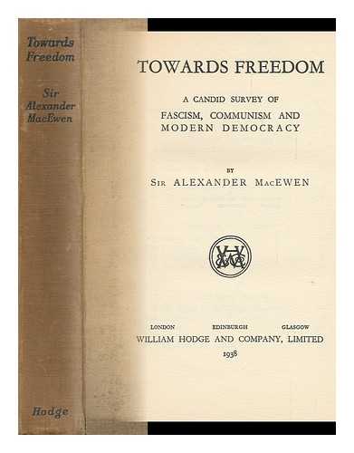 MACEWEN, ALEXANDER MALCOLM, SIR (1875-) - Towards Freedom : a Candid Survey of Fascism, Communism and Modern Democracy