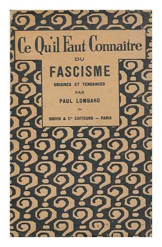 LOMBARD, PAUL (1889-) - Ce Qu'il Faut Connaitre Du Fascisme (Origines Et Tendances) / Par Paul Lombard