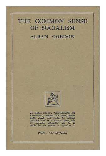 GORDON, ALBAN GODWIN (1890-) - The Common Sense of Socialism