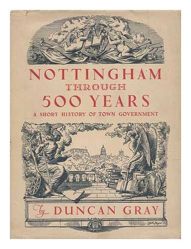 GRAY, DUNCAN - Nottingham through 500 Years, a Short History of Town Government