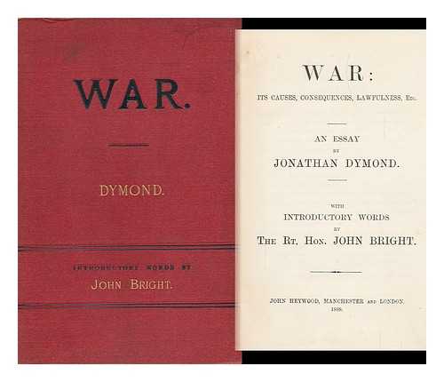 DYMOND, JONATHAN (1796-1828) - War : its Causes, Consequences, Lawfulness, Etc. : an Essay / with Introductory Words by John Bright : with a New Introduction for the Garland Ed. , by Naomi Churgin Miller