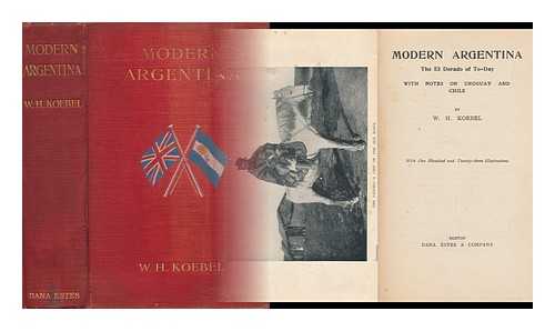 KOEBEL, WILLIAM HENRY (1872-1923) - Modern Argentina : the El Dorado of To-Day, with Notes on Uruguay and Chile