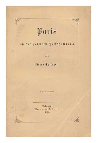 SPRINGER, ANTON (1825-1891) - Paris Im Dreizehnten Jahrhunderte / Von Anton Springer ; Mit Einem Plan