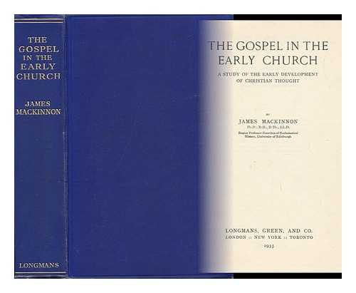 MACKINNON, JAMES (1860-1945) - The Gospel in the Early Church : a Study of the Early Development of Christian Thought