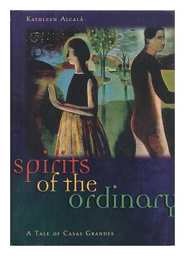 Alcala, Kathleen (1954-) - Spirits of the Ordinary : a Tale of Casas Grandes / Kathleen Alcala