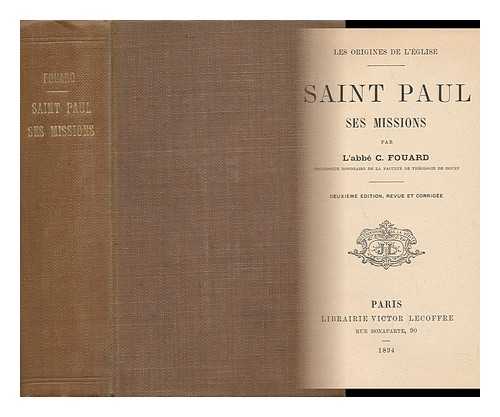 FOUARD, CONSTANT HENRI (1837-1904) - Les Origines De L'Eglise. Saint Paul, Ses Missions, Par L'Abbe C. Fouard, ... 2e Edition... [Texte Imprime]