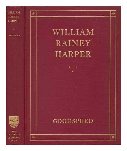 GOODSPEED, THOMAS WAKEFIELD (1842-1927) - William Rainey Harper, First President of the University of Chicago, by Thomas Wakefield Goodspeed