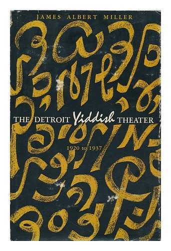 MILLER, JAMES (1903-) - The Detroit Yiddish Theater : 1920-1937