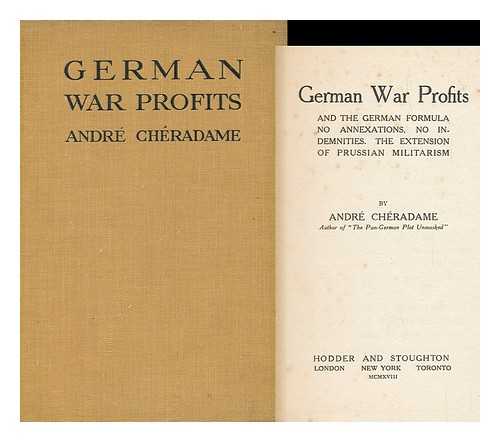 CHERADAME, ANDRE (1871-) - German War Profits and the German Formula No Annexations, No Indemnities