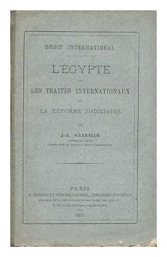 HAAKMAN, JACOBUS ADELBERTUS - L'Egypte Et Les Traites Internationaux Sur La Reforme Judiciaire / Par J. -A. Haakman