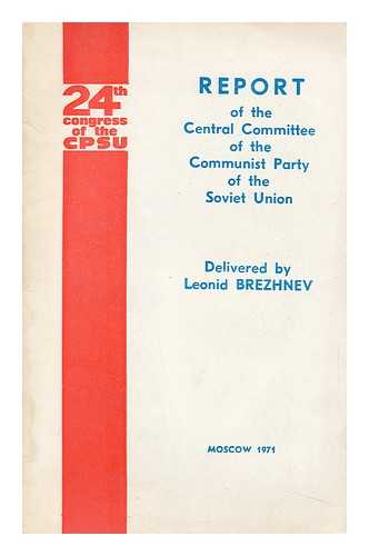 BREZHNEV, L. I. (LEONID IL'ICH)  (1906-1982) - Report of the CPSU Central Committee to the 24th Congress of the Communist Party of the Soviet Union / Delivered by Leonid Brezhnev, General Secretary of the CPSU Central Committee, March 30, 1971