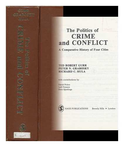 GURR, TED ROBERT (1936-). GRABOSKY, PETER N. (1945-). HULA, RICHARD C. (1947-) - The Politics of Crime and Conflict : a Comparative History of Four Cities / Ted Robert Gurr, Peter N. Grabosky, Richard C. Hula ; with Contributions by David Peirce, Leif Persson, Sven Sperlings