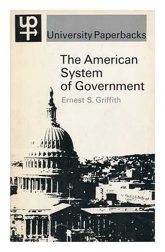 GRIFFITH, ERNEST STACEY (1896-) - The American System of Government