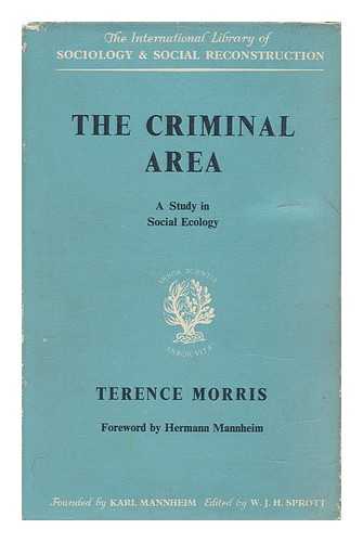 MORRIS, TERENCE - The Criminal Area : a Study in Social Ecology / Foreword by Hermann Mannheim