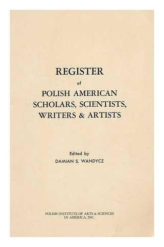 WANDYCZ, DAMIAN S. - Register of Polish American Scholars, Scientists, Writers & Artists / Edited by Damian S. Wandycz