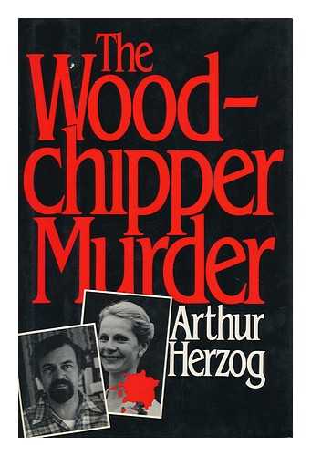 HERZOG, ARTHUR - The Woodchipper Murder / Arthur Herzog