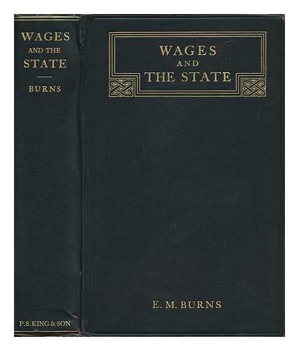 BURNS, EVELINE MABEL RICHARDSON (1900-) - Wages and the State : a Comparative Study of the Problems of State Wage Regulation