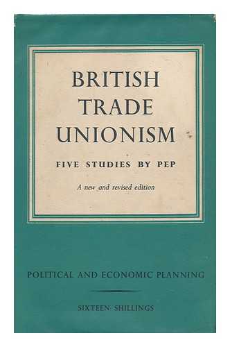 POLITICAL AND ECONOMIC PLANNING [PEP] - British Trade Unionism; Five Studies