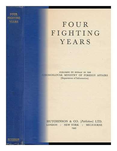 CZECHOSLOVAKIA. MINISTERSTVO ZAHRANICNICH VECI - Four Fighting Years / Published on Behalf of the Czechoslovak Ministry of Foreign Affairs (Department of Information)