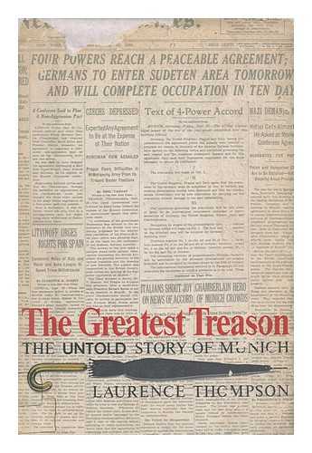 THOMPSON, LAURENCE VICTOR (1914-) - The Greatest Treason : the Untold Story of Munich