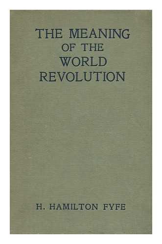 FYFE, HAMILTON (1869-1951) - The Meaning of the World Revolution. by H. Hamilton Fyfe