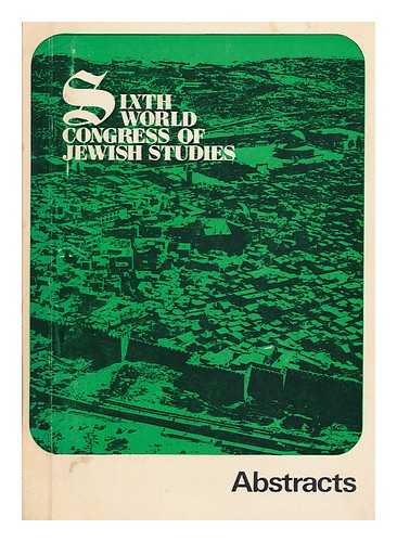 WORLD CONGRESS OF JEWISH STUDIES (6TH : 1973 : JERUSALEM) - Sixth World Congress of Jewish Studies : Abstracts