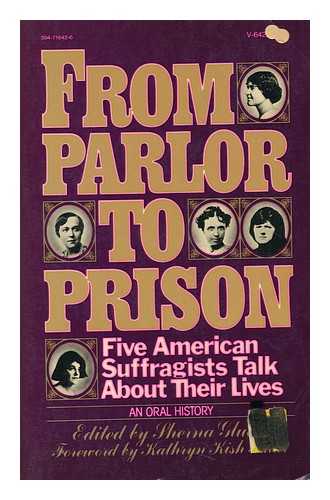 GLUCK, SHERNA BERGER (ED. ) - From Parlor to Prison : Five American Suffragists Talk about Their Lives / Edited, with an Introd. , by Sherna Gluck ; Foreword by Kathryn Kish Sklar