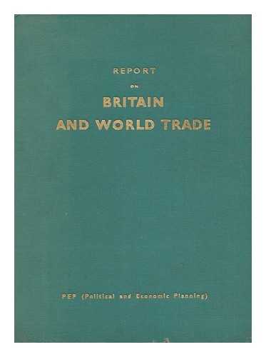 POLITICAL AND ECONOMIC PLANNING - Britain and World Trade : a Report by PEP