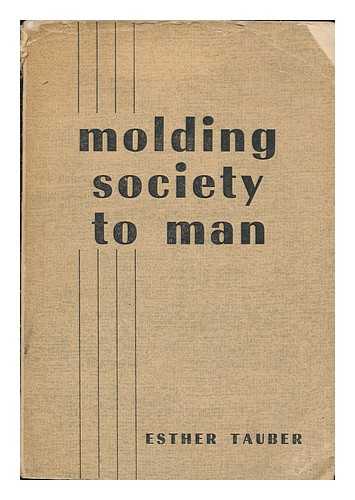 TAUBER, ESTHER - Molding Society to Man : Israel's New Adventure in Co-Operation / Preface by Horace M. Kallen