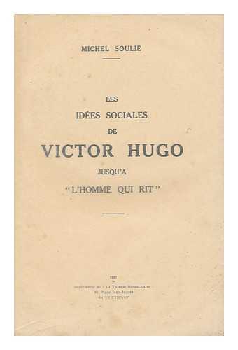SOULIE, MICHEL - Les Idees Sociales De Victor Hugo Jusqu'a 'L'homme Qui Rit'